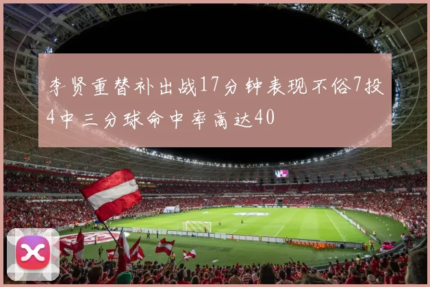 李贤重替补出战17分钟表现不俗7投4中三分球命中率高达40