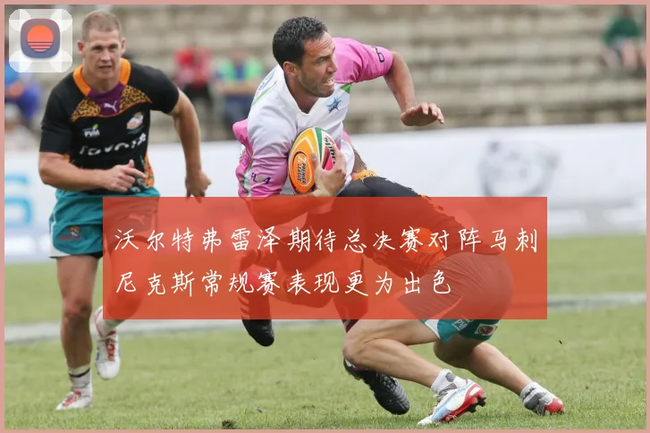 沃尔特弗雷泽期待总决赛对阵马刺尼克斯常规赛表现更为出色
